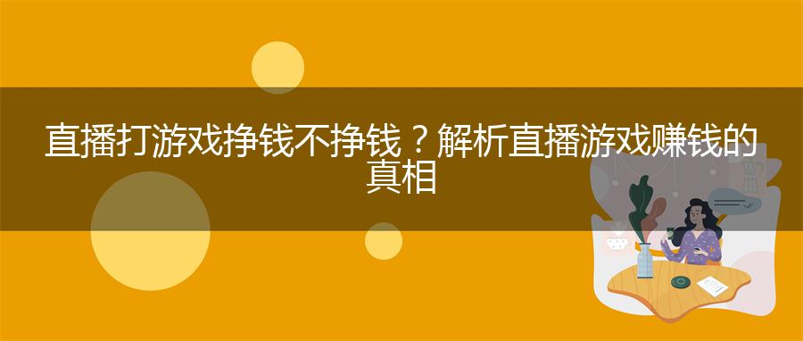 直播打游戏挣钱不挣钱？解析直播游戏赚钱的真相