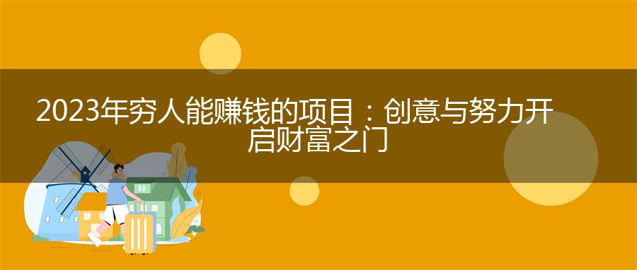 2023年穷人能赚钱的项目：创意与努力开启财富之门