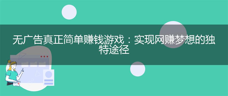 无广告真正简单赚钱游戏：实现网赚梦想的独特途径