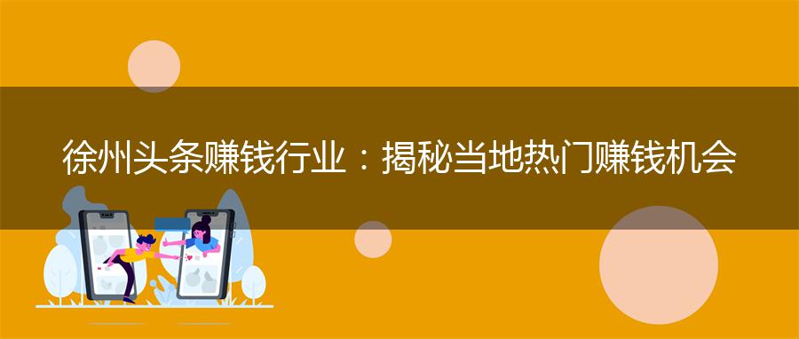 徐州头条赚钱行业：揭秘当地热门赚钱机会