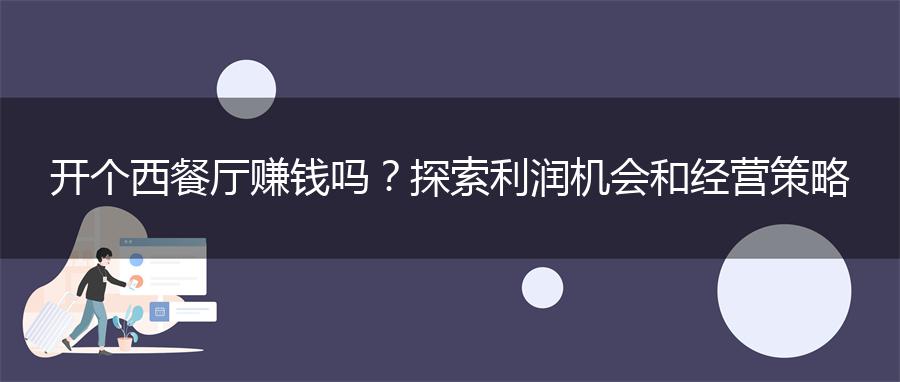 开个西餐厅赚钱吗？探索利润机会和经营策略