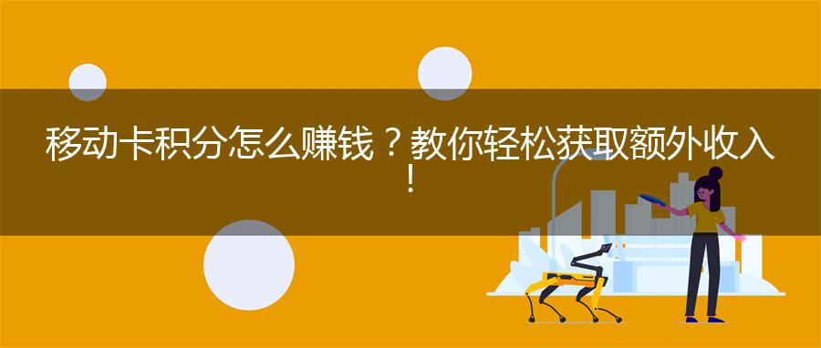 移动卡积分怎么赚钱？教你轻松获取额外收入！