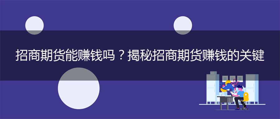 招商期货能赚钱吗？揭秘招商期货赚钱的关键