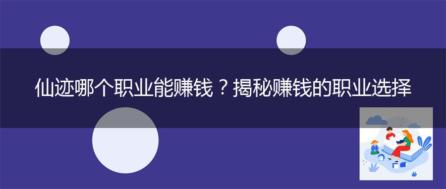 仙迹哪个职业能赚钱？揭秘赚钱的职业选择