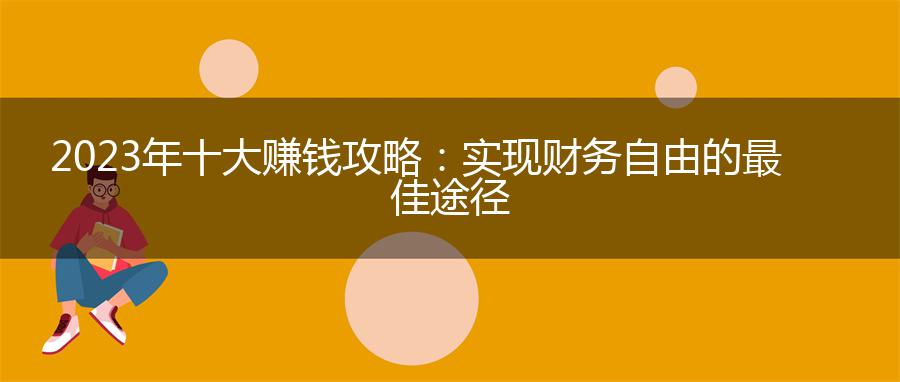 2023年十大赚钱攻略：实现财务自由的最佳途径
