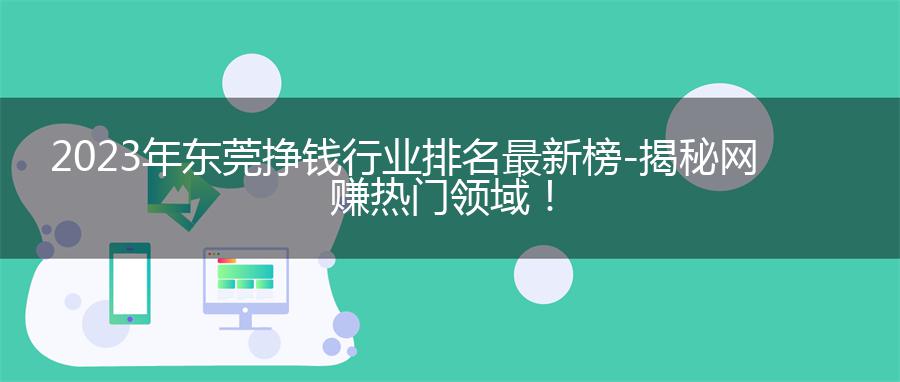 2023年东莞挣钱行业排名最新榜 - 揭秘网赚热门领域！
