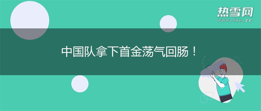 中国队拿下首金荡气回肠！