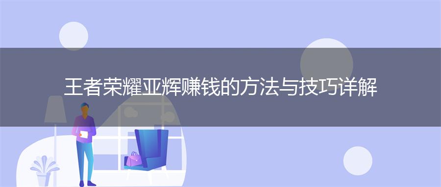 王者荣耀亚辉赚钱的方法与技巧详解