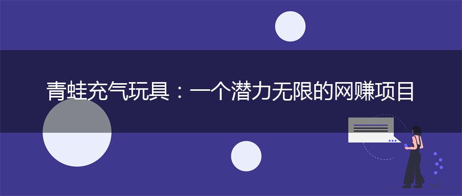 青蛙充气玩具：一个潜力无限的网赚项目