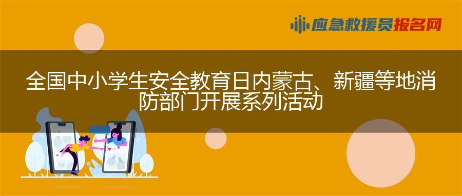 全国中小学生安全教育日 内蒙古、新疆等地消防部门开展系列活动