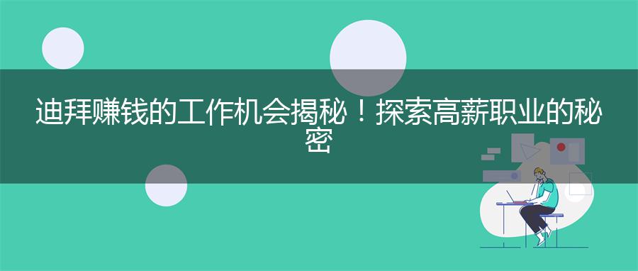 迪拜赚钱的工作机会揭秘！探索高薪职业的秘密