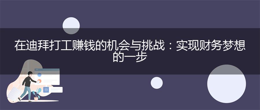 在迪拜打工赚钱的机会与挑战：实现财务梦想的一步