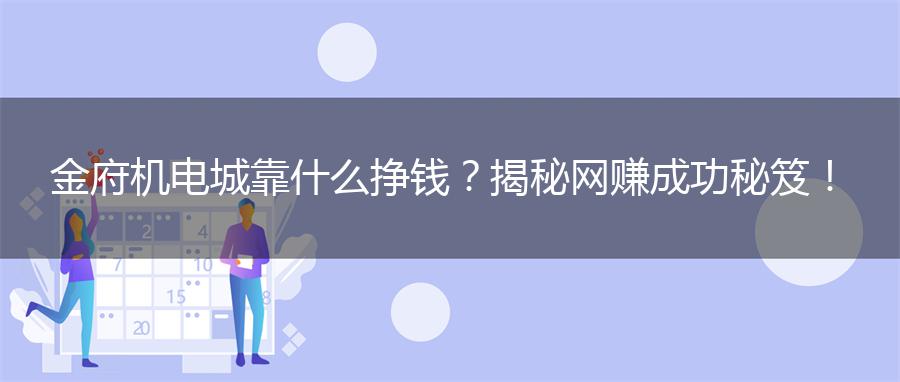 金府机电城靠什么挣钱？揭秘网赚成功秘笈！