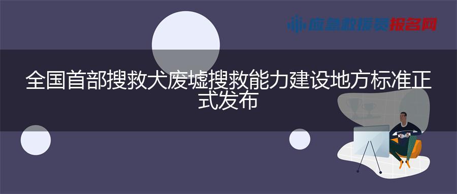 全国首部搜救犬废墟搜救能力建设地方标准正式发布