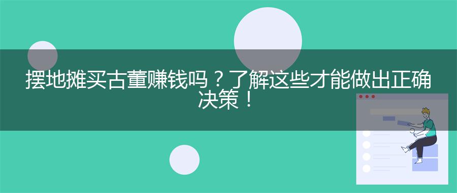 摆地摊买古董赚钱吗？了解这些才能做出正确决策！