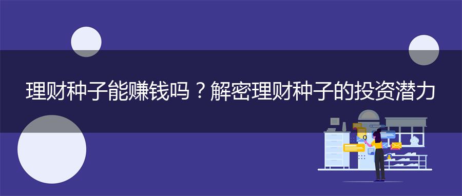 理财种子能赚钱吗？解密理财种子的投资潜力