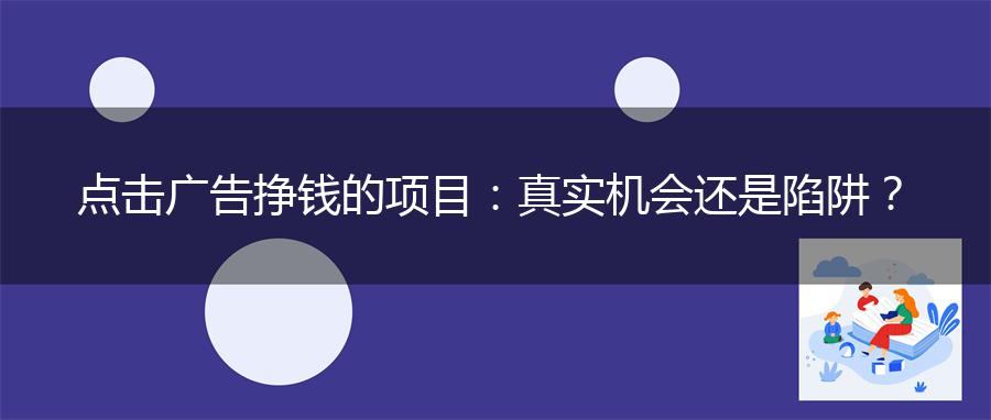 点击广告挣钱的项目：真实机会还是陷阱？
