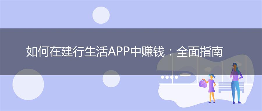 如何在建行生活APP中赚钱：全面指南
