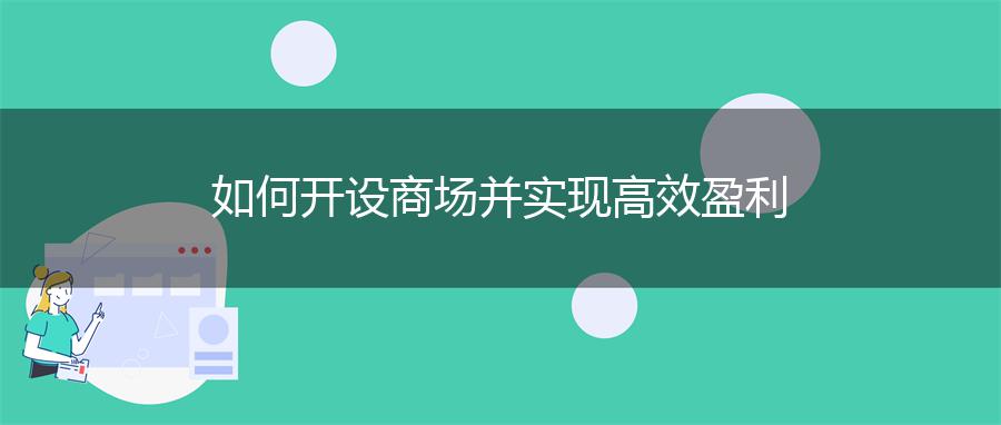 如何开设商场并实现高效盈利