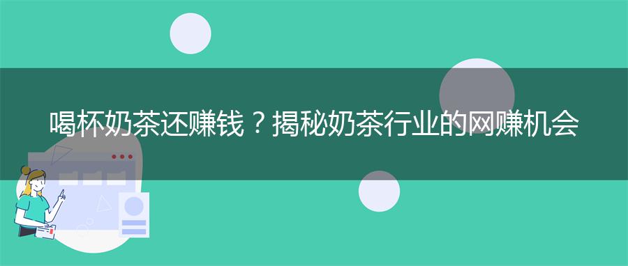 喝杯奶茶还赚钱？揭秘奶茶行业的网赚机会