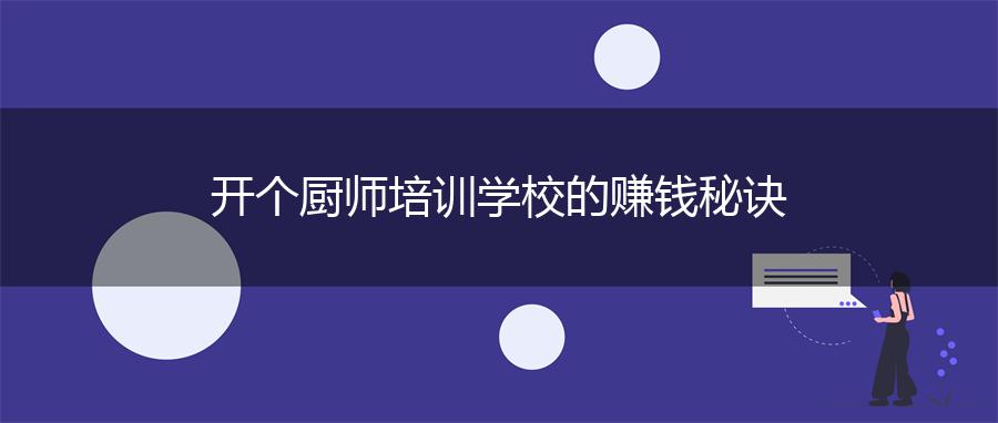 开个厨师培训学校的赚钱秘诀