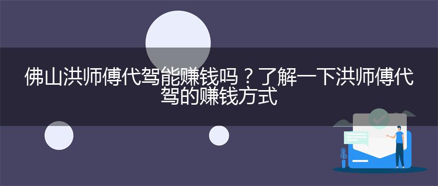 佛山洪师傅代驾能赚钱吗？了解一下洪师傅代驾的赚钱方式