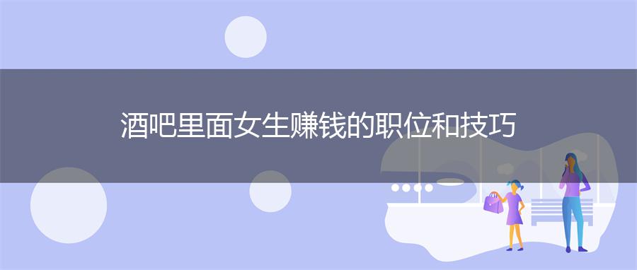 酒吧里面女生赚钱的职位和技巧