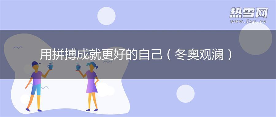 用拼搏成就更好的自己（冬奥观澜）