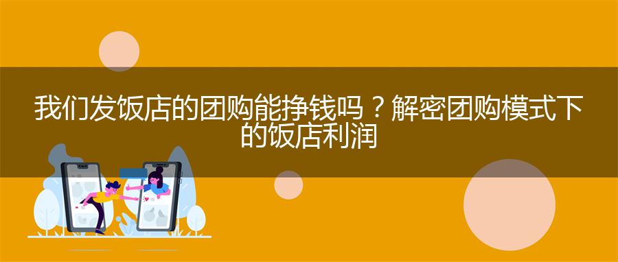 我们发饭店的团购能挣钱吗？解密团购模式下的饭店利润