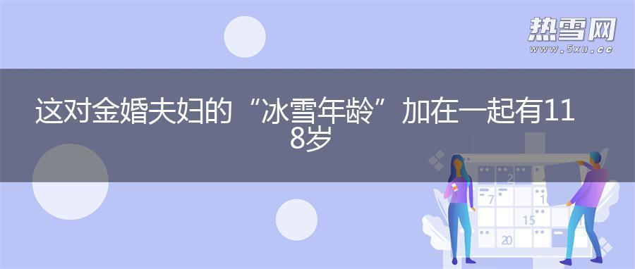 这对金婚夫妇的“冰雪年龄”加在一起有118岁