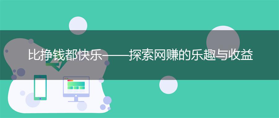 比挣钱都快乐——探索网赚的乐趣与收益