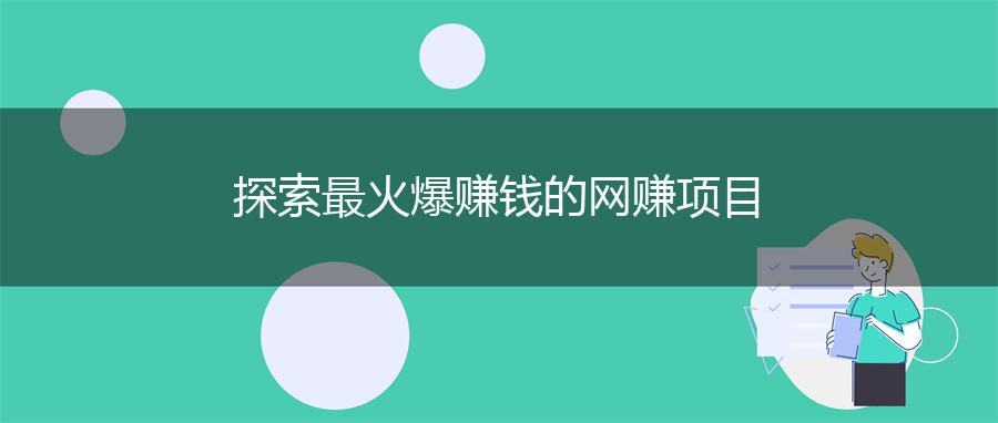 探索最火爆赚钱的网赚项目