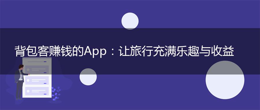背包客赚钱的App：让旅行充满乐趣与收益