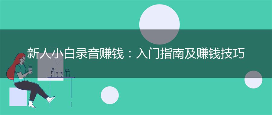 新人小白录音赚钱：入门指南及赚钱技巧
