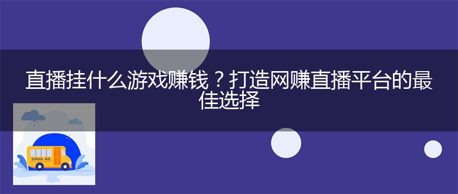 直播挂什么游戏赚钱？打造网赚直播平台的最佳选择