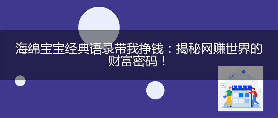 海绵宝宝经典语录带我挣钱：揭秘网赚世界的财富密码！