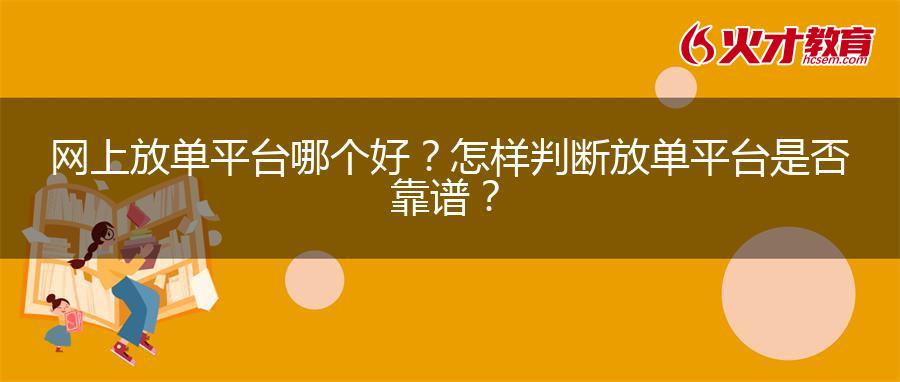 网上放单平台哪个好？怎样判断放单平台是否靠谱？