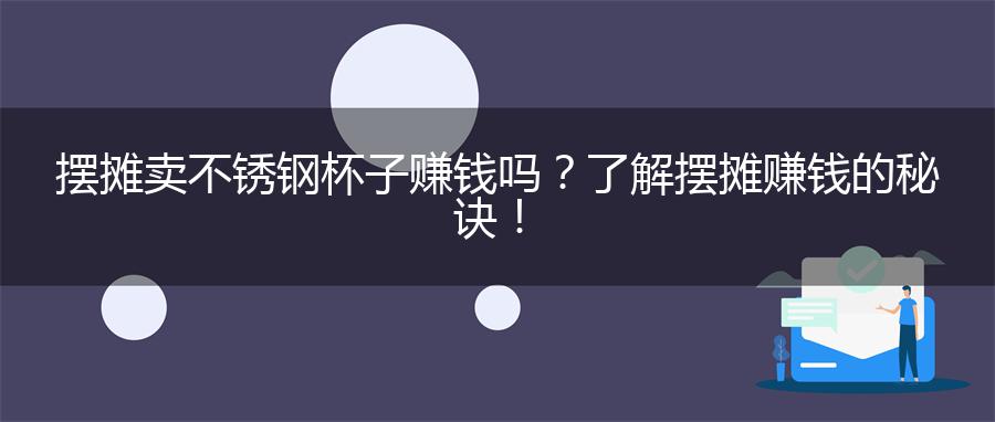 摆摊卖不锈钢杯子赚钱吗？了解摆摊赚钱的秘诀！